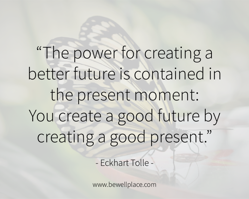 The power for creating a better future is contained in the present moment: You create a good future by creating a good present. - Eckhart Tolle