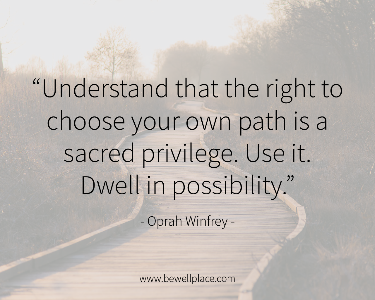 Understand that right to choose your own path is a sacred privilege. Use it. Dwell in possibility. - Oprah Winfrey